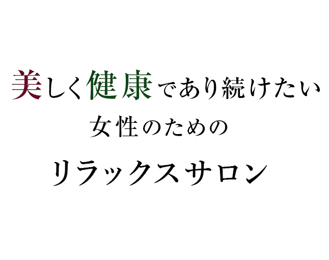 美しく健康であり続けたい女性のためのリラックスサロン